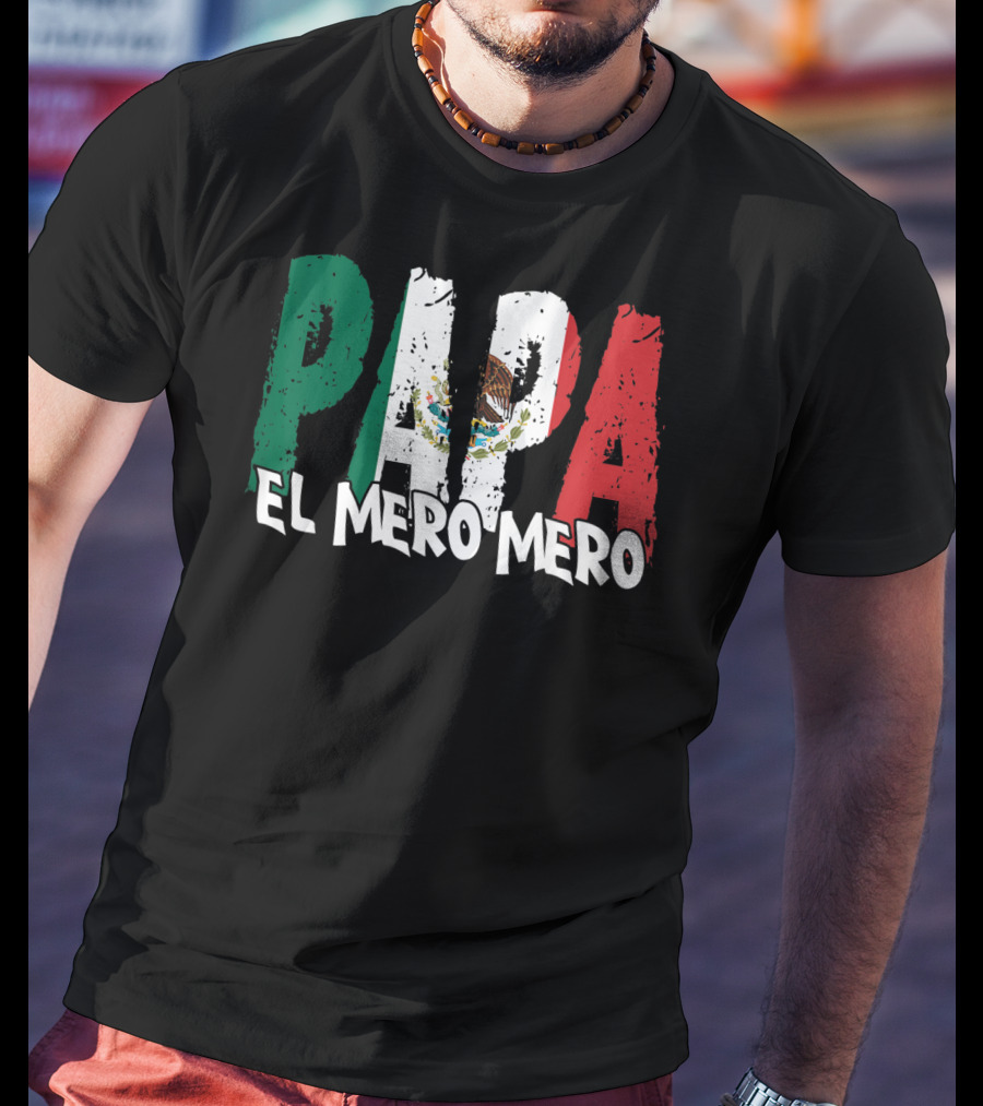Papa El Mero Mero Mexican Flag Feliz Dia T-Shirt