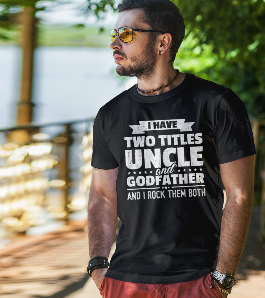 Mens I Have Two Titles Uncle And Godfather And I Rock Them Both T-Shirt