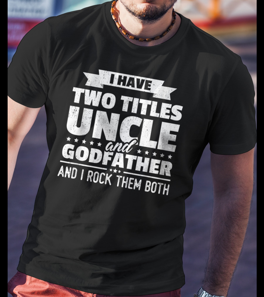Mens I Have Two Titles Uncle And Godfather And I Rock Them Both T-Shirt