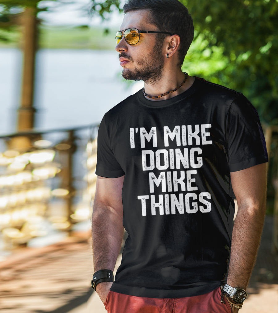 I'm Mike Doing Mike Things Mens T-Shirt