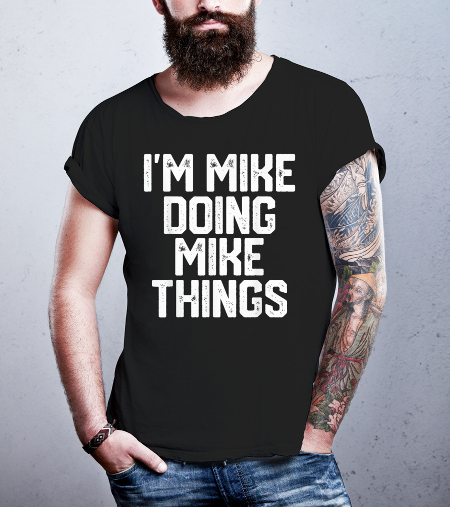 I'm Mike Doing Mike Things Mens T-Shirt