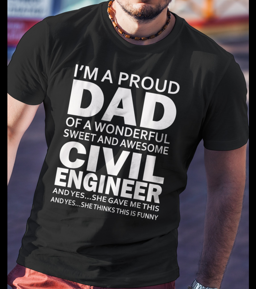 I'm A Proud Dad Of A Wonderful Sweet And Awesome Civil Engineer T-Shirt