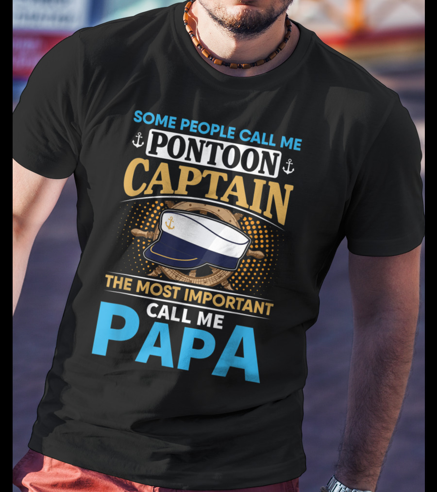 Some People Call Me Pontoon Captain The Most Important Call Me Papa T-Shirt