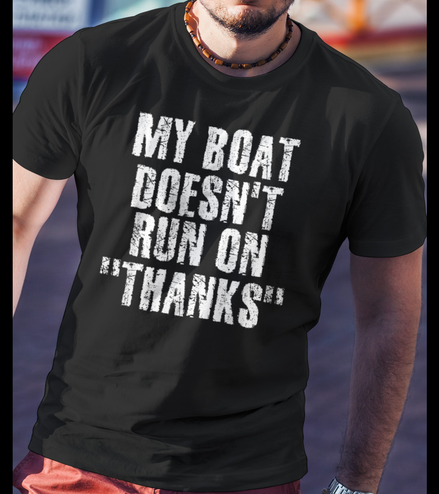 My Boat Doesn't Run On Thanks Funny Captain T-Shirt