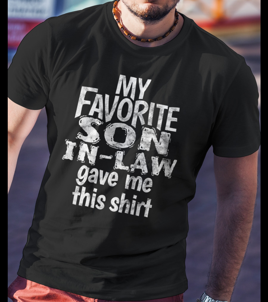 My Favorite Son In Law Gave Me This T-Shirt