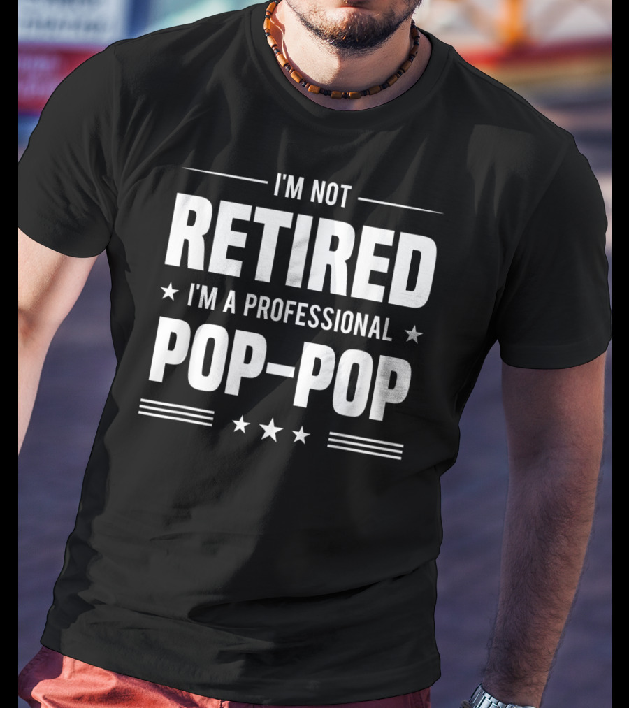 I'm Not Retired I'm A Professional Pop-Pop T-Shirt
