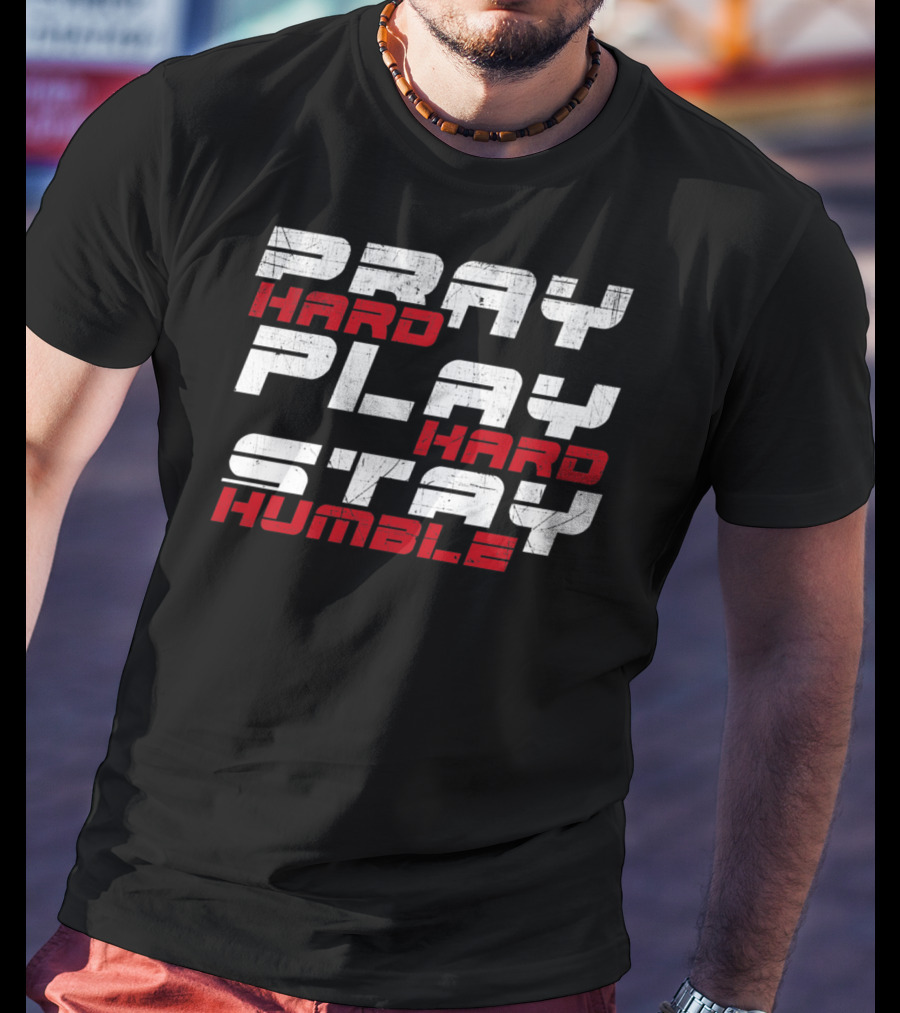 Pray Hard Play Hard Stay Humble Athletic Motivation T-Shirt