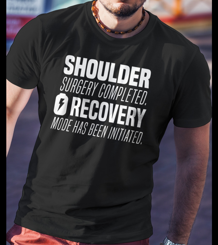 Shoulder Surgery Completed Recovery Mode Has Been Initiated T-Shirt