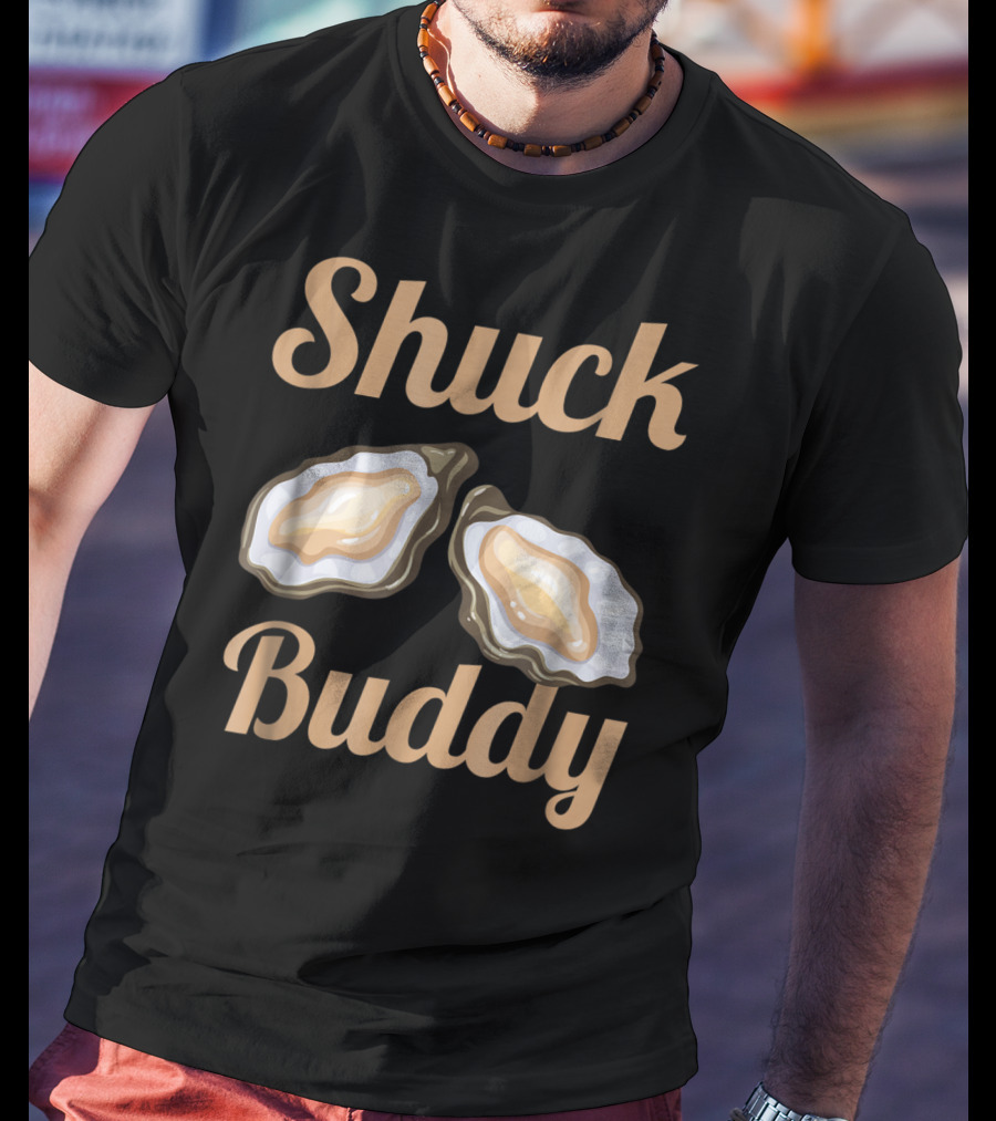 Shuck Buddy Oyster Shucking Humor With Oyster T-Shirt