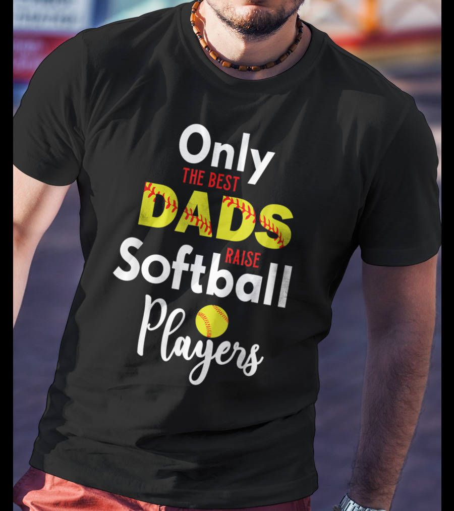 Only The Best Dads Raise Softball Players T-Shirt