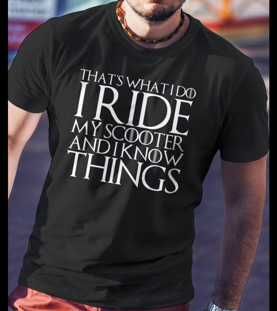 That's What I Do I Ride My Scooter And I Know Things T-Shirt