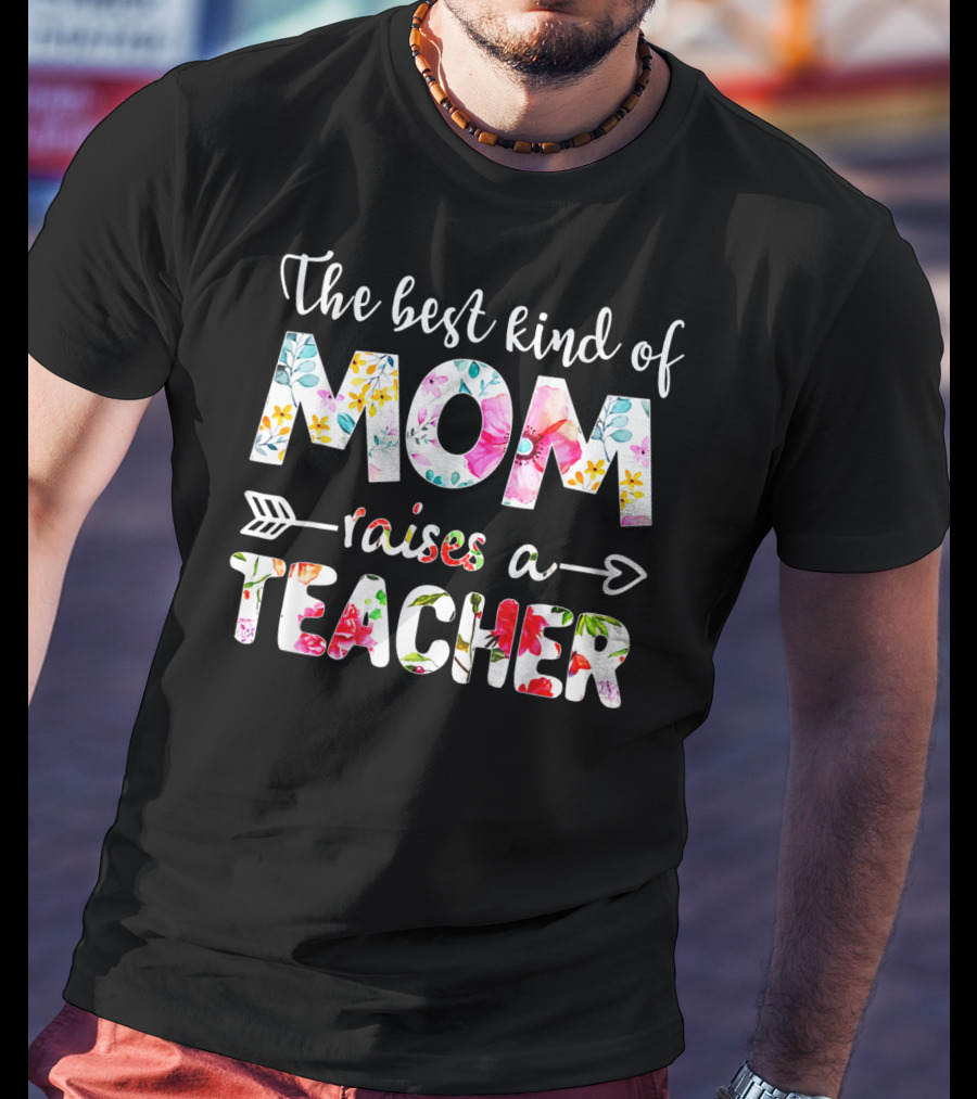 The Best Kind Of Mom Raises A Teacher Floral Arrow T-Shirt