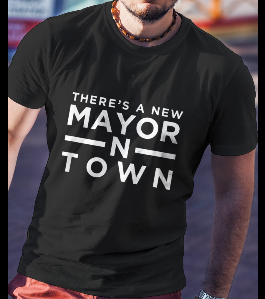 There's A New Mayor IN Town T-Shirt