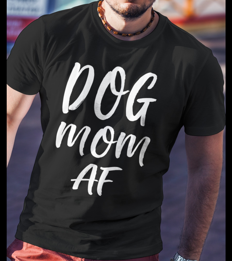 DOG MOM AF T-Shirt