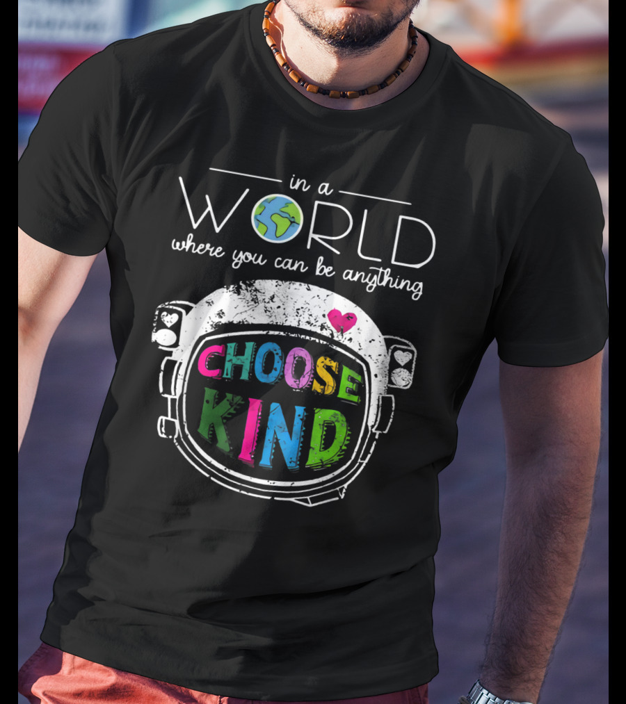 In A World Where You Can Be Anything Choose Kind Astronaut Helmet Earth Heart T-Shirt