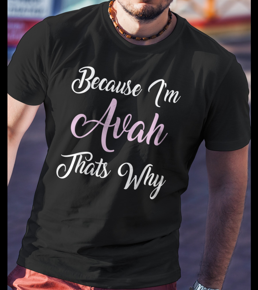 Because I'm Avah That's Why Avah Name T-Shirt