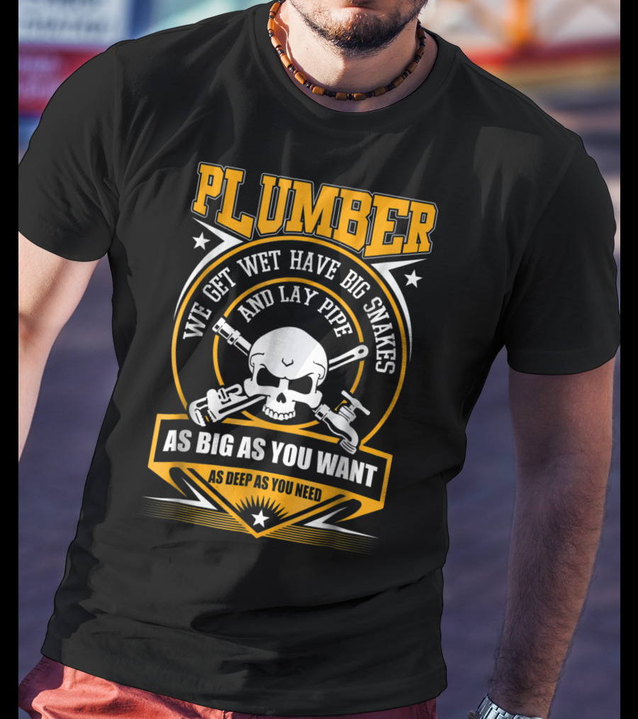 Plumber We Get Wet Have Big Snakes And Lay Pipe As Big As You Want As Deep As You Need T-Shirt