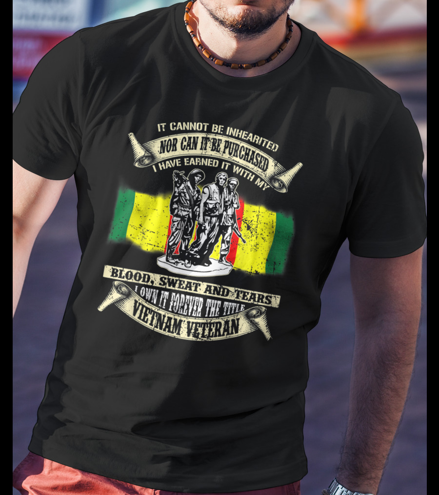 Vietnam Veteran Blood Sweat And Tears Cannot Be Inherited Purchased Earned T-Shirt
