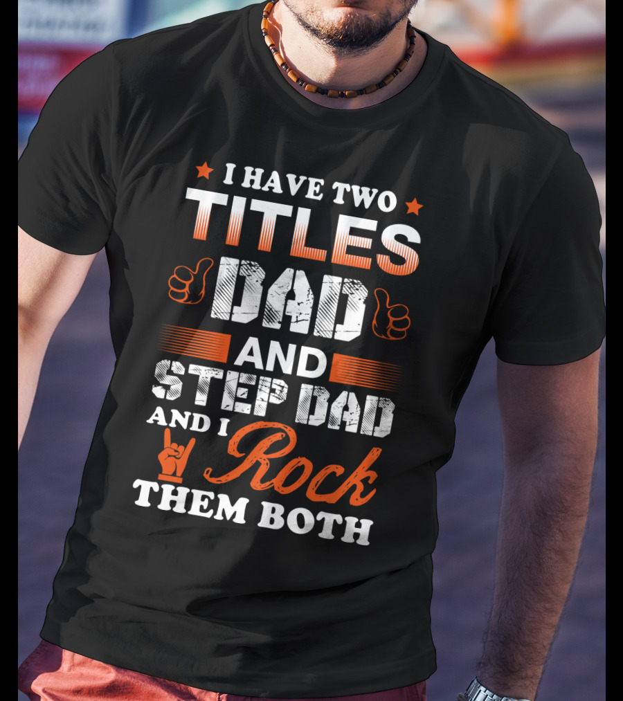 I Have Two Titles Dad And Step Dad And I Rock Them Both T-Shirt