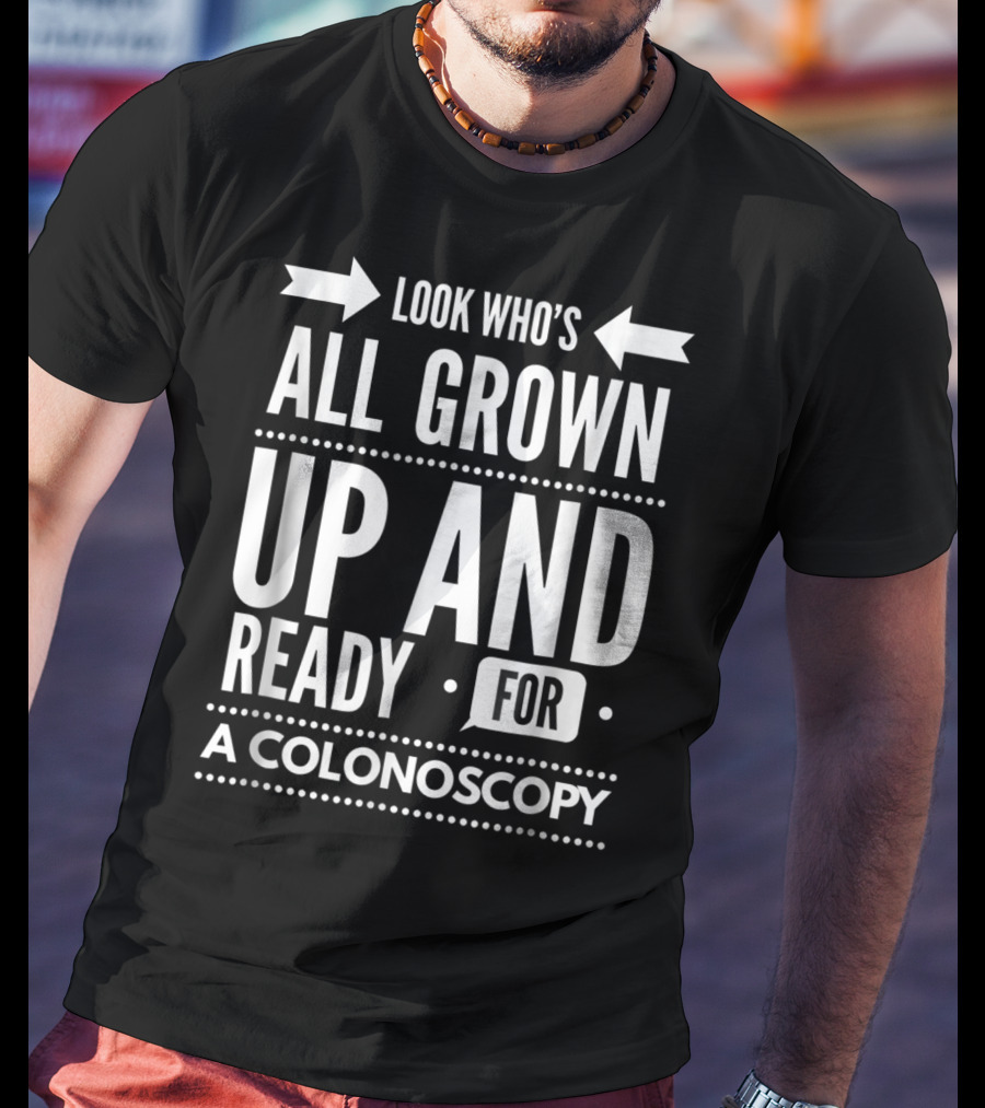 Look Who's All Grown Up And Ready For A Colonoscopy T-Shirt