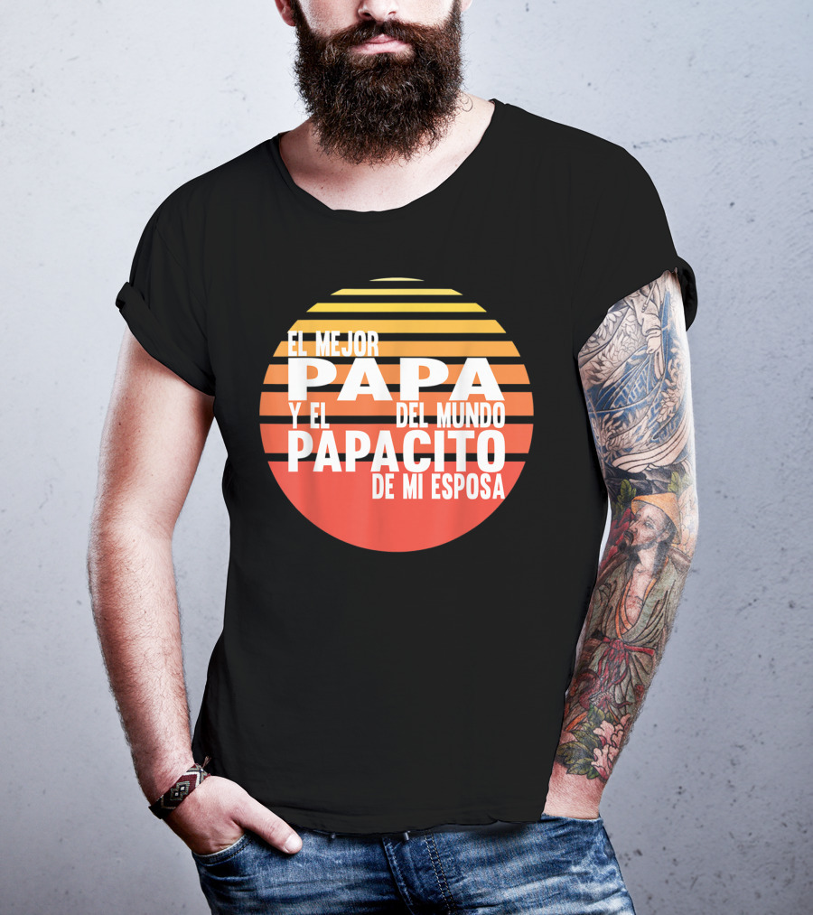 El Mejor Papa Y El Papacito De Mi Esposa Del Mundo T-Shirt