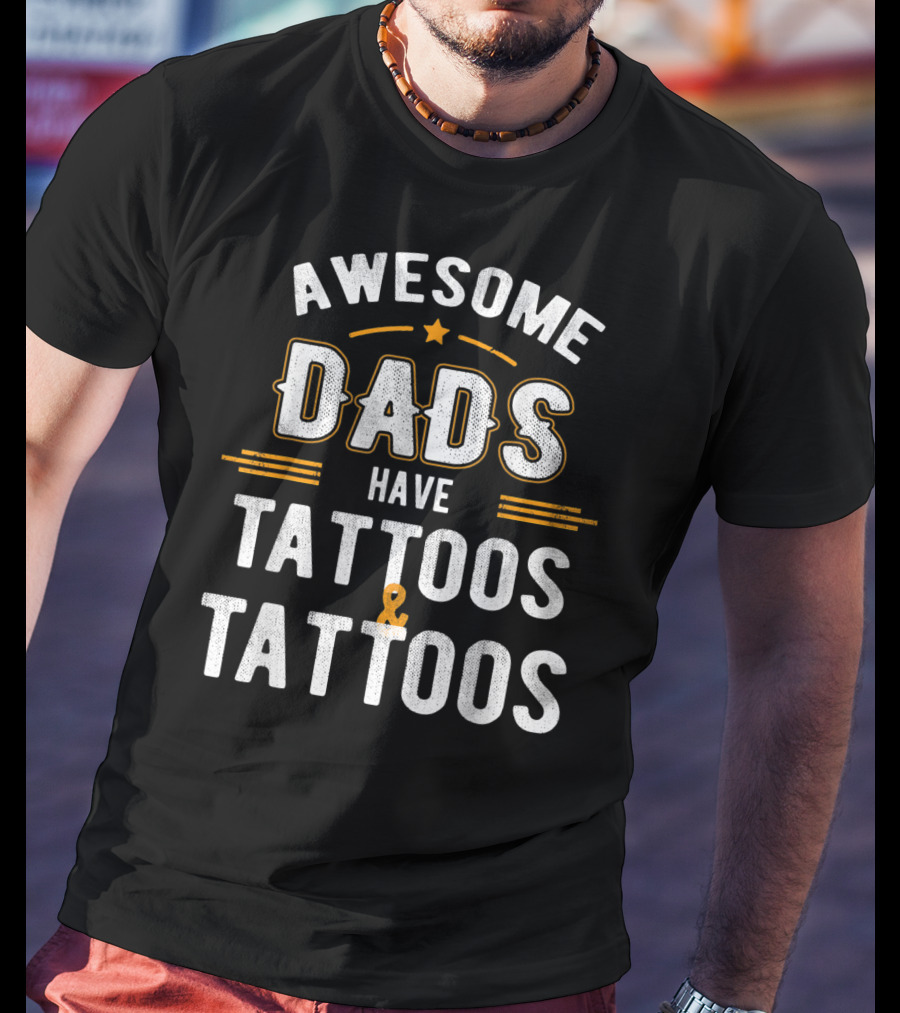 Awesome Dads Have Tattoos And Tattoos T-Shirt