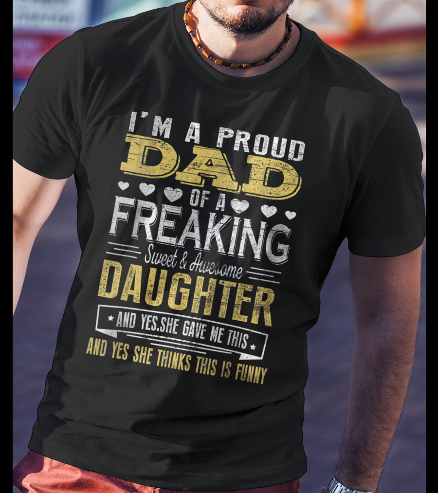 I'M A Proud Dad Of A Freaking Sweet And Awesome Daughter T-Shirt