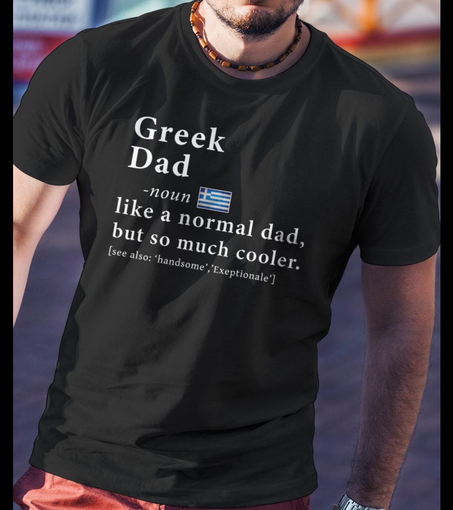 Greek Dad Noun Definition Like A Normal Dad But So Much Cooler Handsome Exceptionale Greek Flag T-Shirt