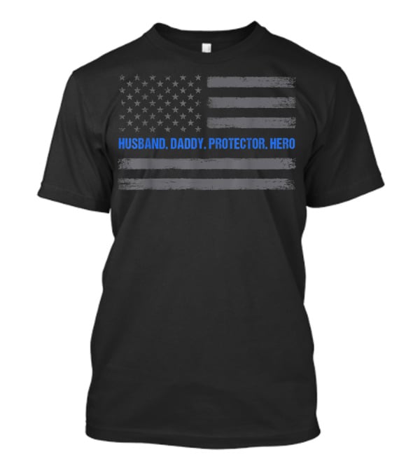 Husband Daddy Protector Hero Thin Blue Line American Flag T-Shirt