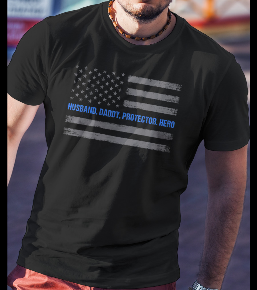 Husband Daddy Protector Hero Thin Blue Line American Flag T-Shirt