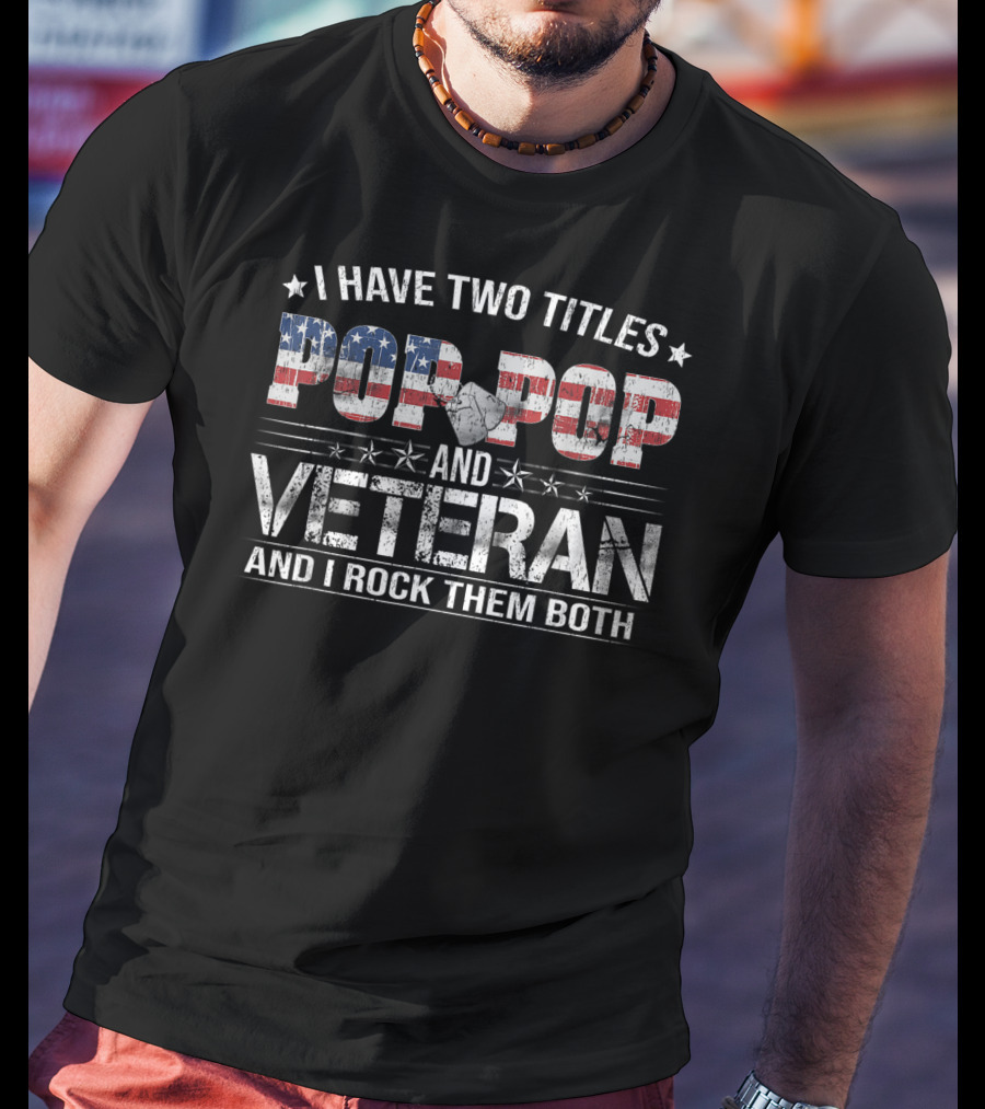 I Have Two Titles Pop Pop And Veteran And I Rock Them Both Patriotic Flag T-Shirt