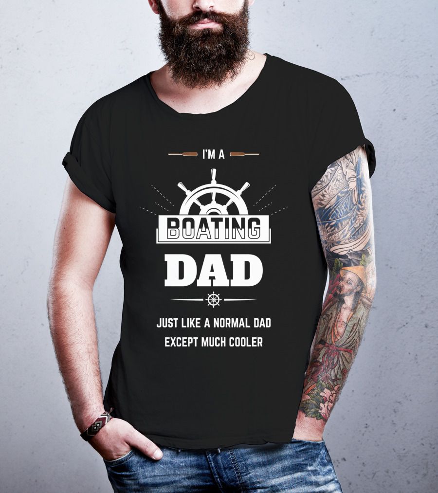 I'm A Boating Dad Just Like A Normal Dad Except Much Cooler T-Shirt