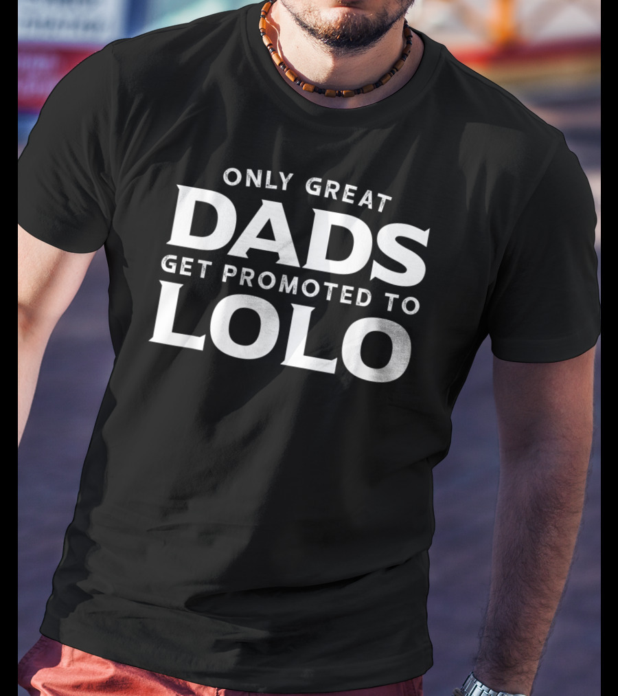 Only Great Dads Get Promoted To Lolo T-Shirt