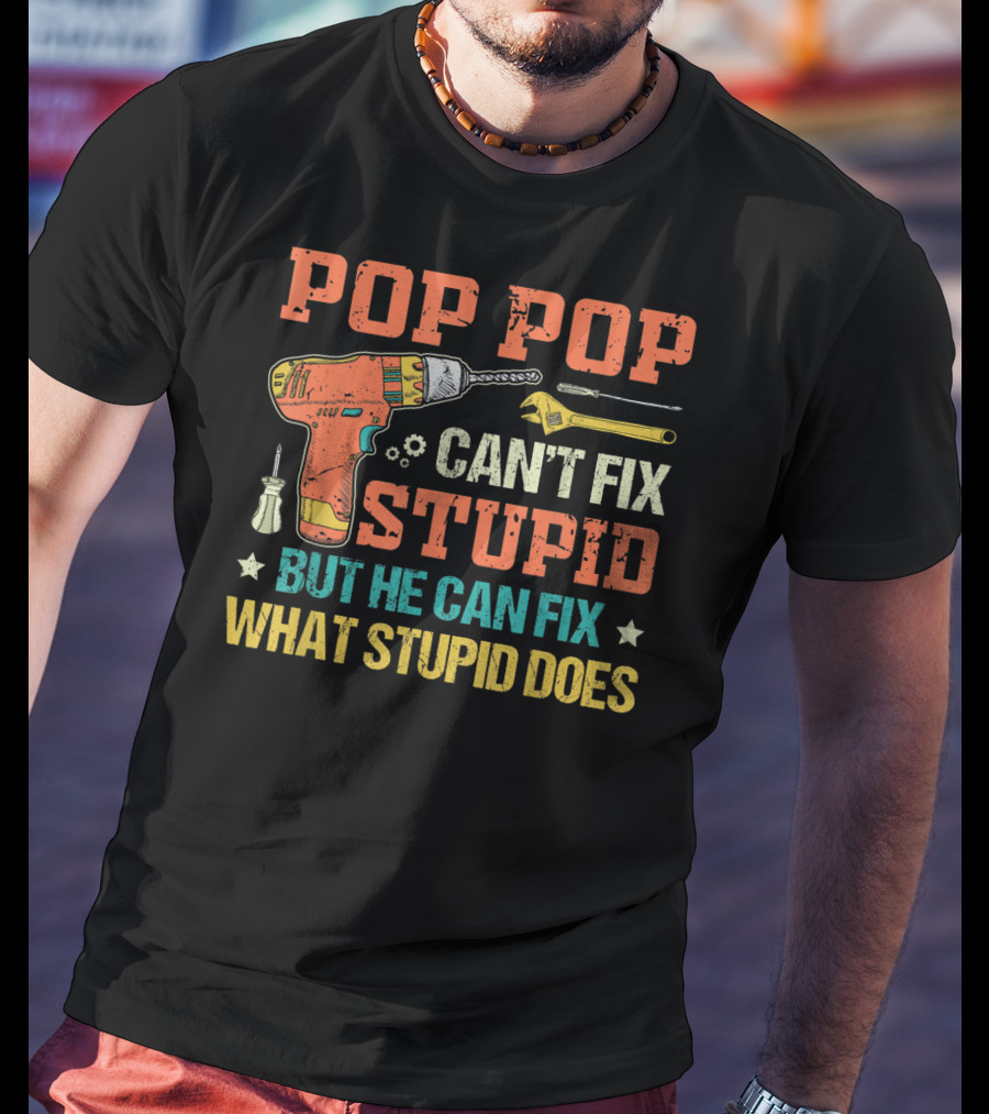 POP POP Can't Fix Stupid But He Can Fix What Stupid Does Drill Screwdriver Wrench T-Shirt
