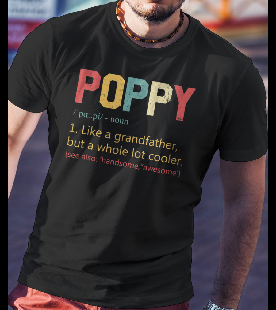 POPPY Definition Noun Like A Grandfather Whole Lot Cooler Handsome Awesome T-Shirt