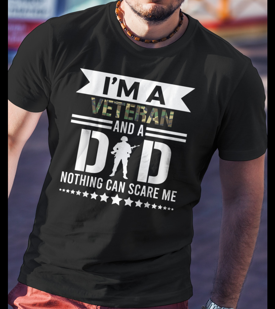 I'm A Veteran And A Dad Nothing Can Scare Me T-Shirt