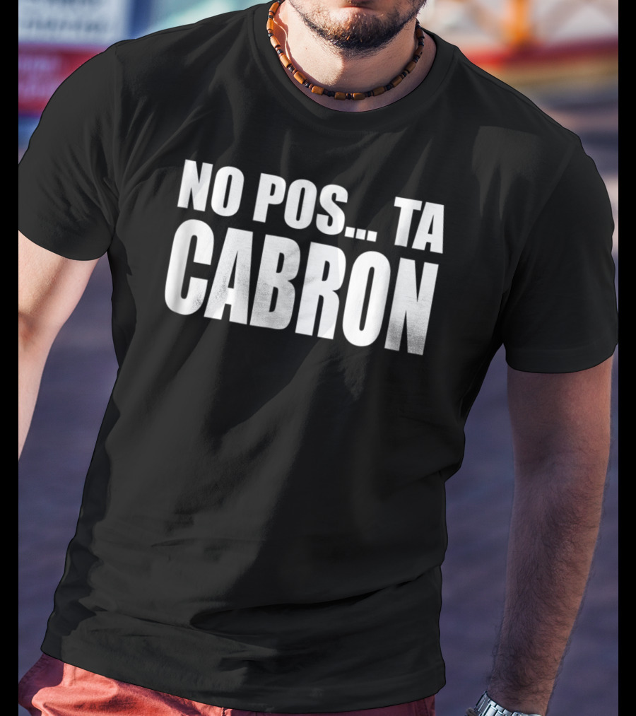 No Pos Ta Cabron Camisa Humor Adultos T-Shirt