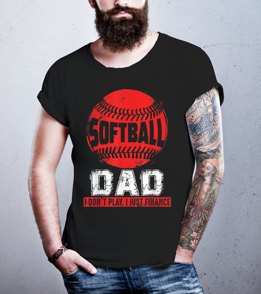 Softball Dad I Don't Play I Just Finance T-Shirt