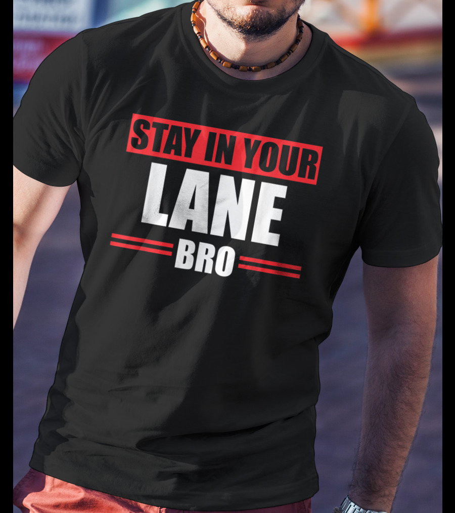 Stay In Your Lane Bro Traffic Driver Warning T-Shirt