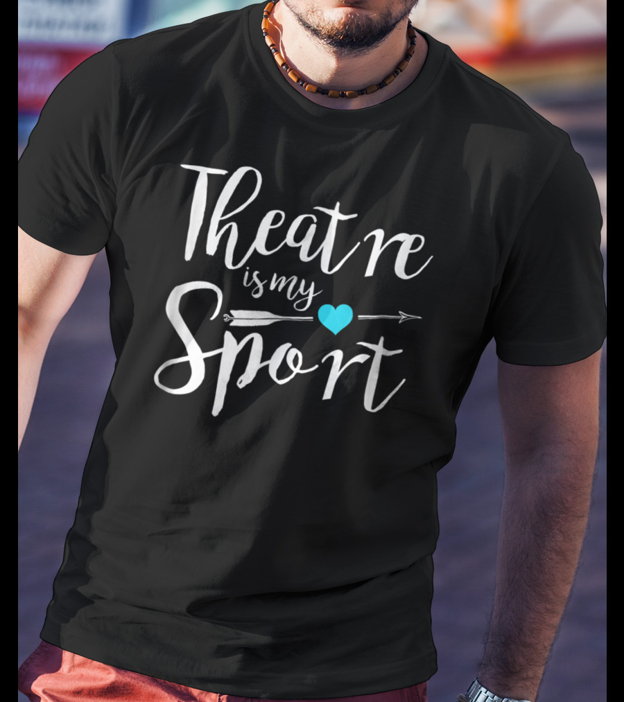 Theatre Is My Sport Heart Arrow Funny Actor Actress T-Shirt