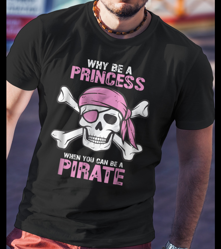 Why Be A Princess When You Can Be A Pirate Girl Skull Crossbones Pink Bandana Eyepatch T-Shirt
