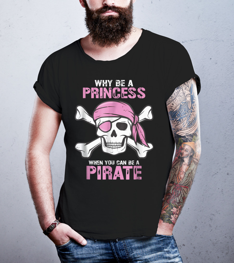 Why Be A Princess When You Can Be A Pirate Girl Skull Crossbones Pink Bandana Eyepatch T-Shirt