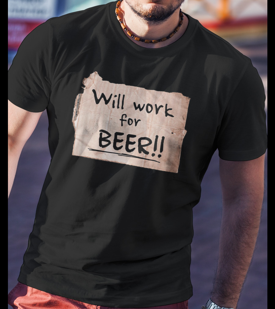 Will Work For Beer Cardboard Sign 848 Classic Phrase Humor T-Shirt