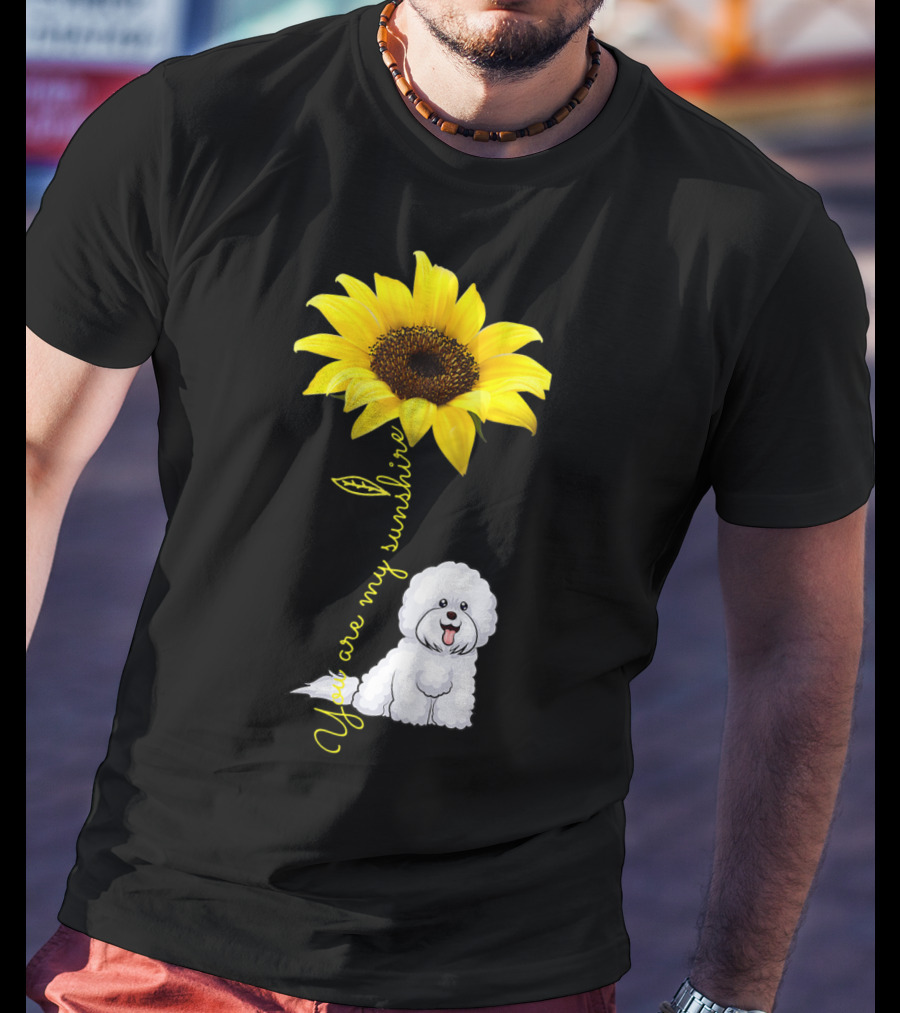You Are My Sunshine Sunflower Bichon Frise You Are My Sunshine T-Shirt