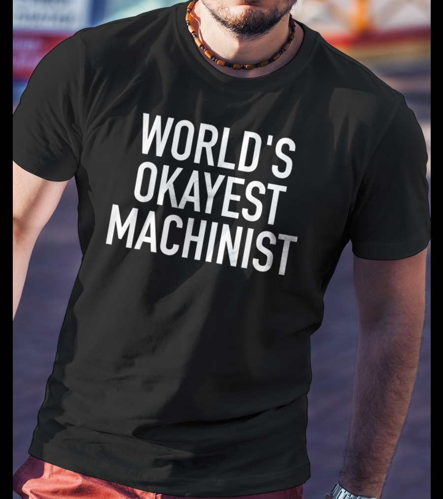 World's Okayest Machinist CNC Machinist T-Shirt