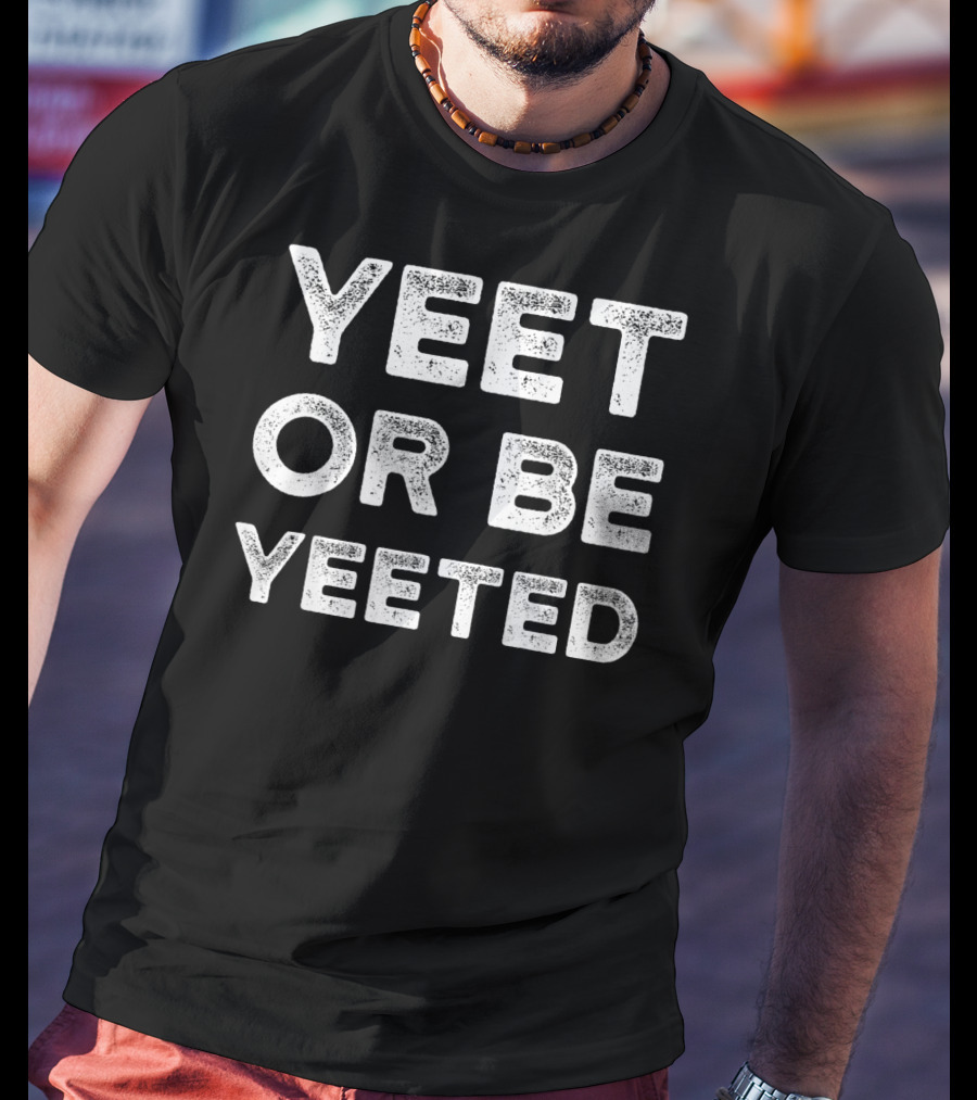Yeet Or Be Yeeted Yeet Meme Dank Meme T-Shirt