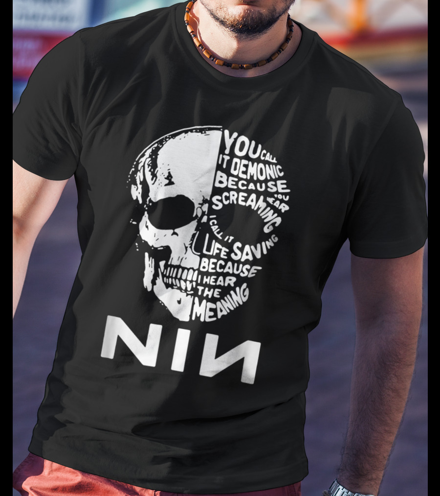 You Call It Demonic Because You Hear The Screaming I Call It Life Saving Because I Hear The Meaning NIN T-Shirt