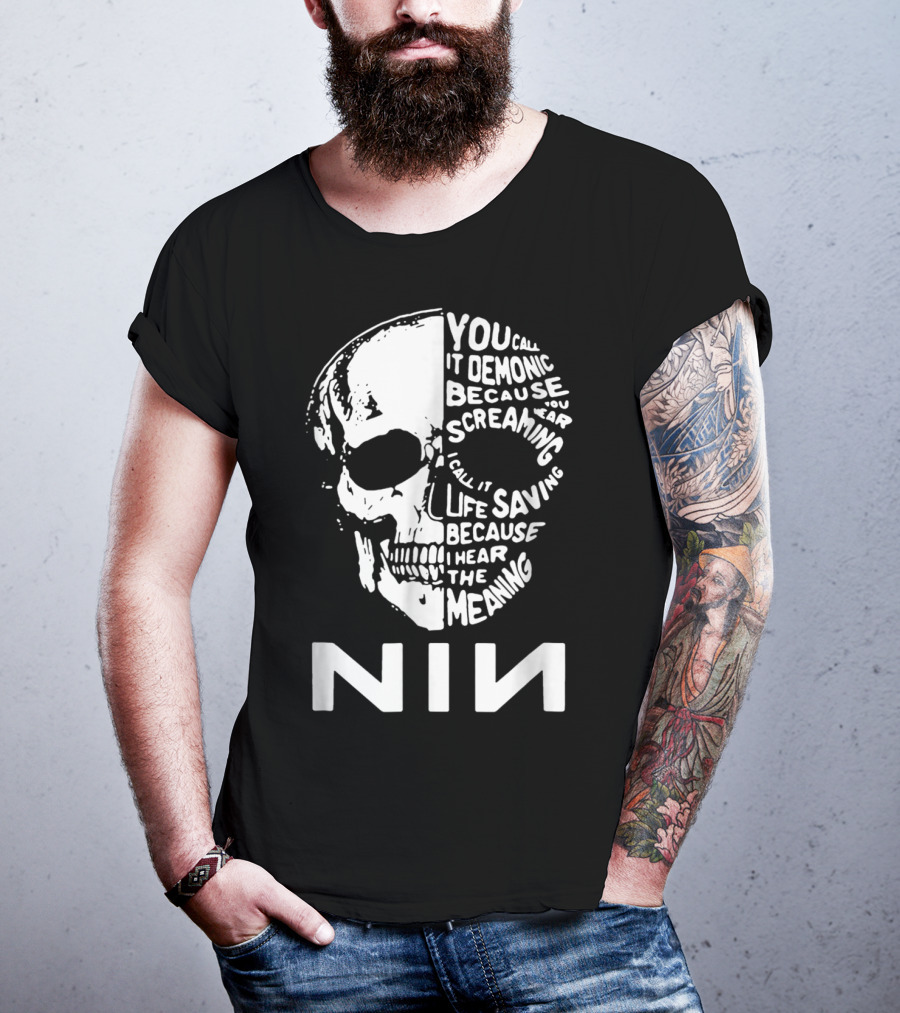 You Call It Demonic Because You Hear The Screaming I Call It Life Saving Because I Hear The Meaning NIN T-Shirt