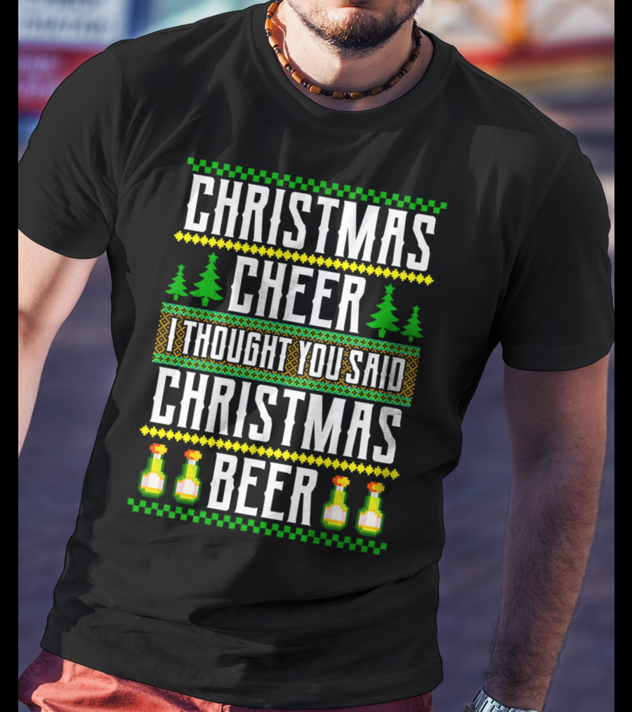 Christmas Cheer I Thought You Said Christmas Beer T-Shirt