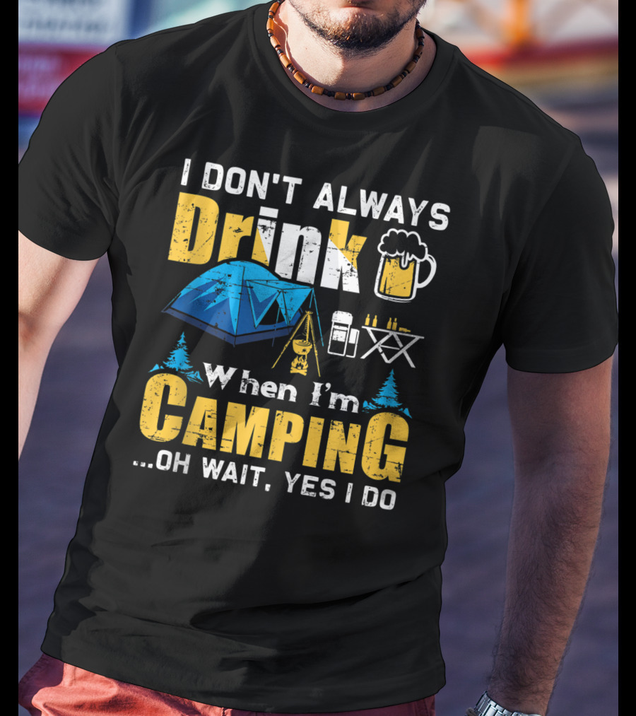 I Don't Always Drink When I'm Camping Oh Wait Yes I Do Camping Tent Beer Mug Trees Camping Gear T-Shirt